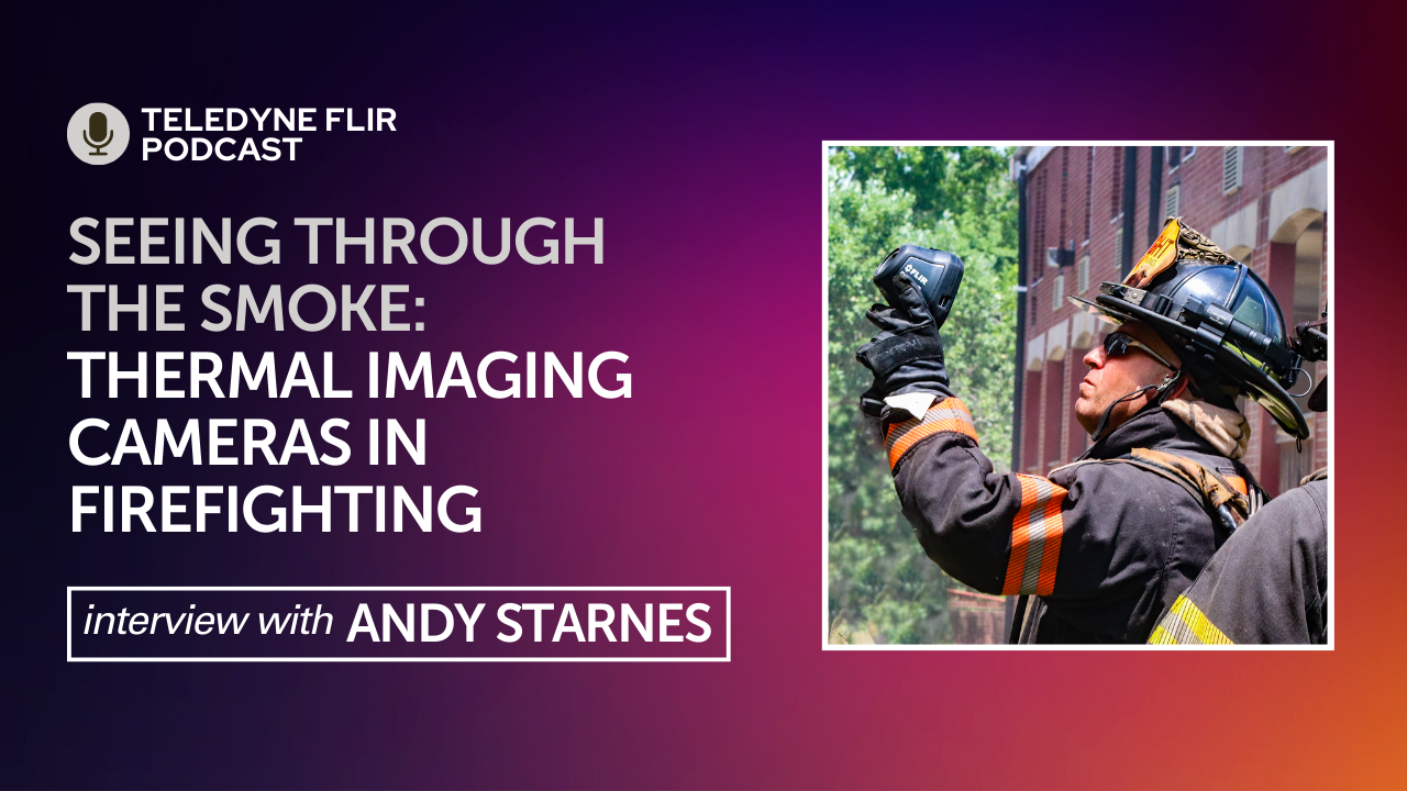 Seeing Through the Smoke: A Conversation with Andy Starnes on  Revolutionizing Firefighting with Thermal Imaging Cameras